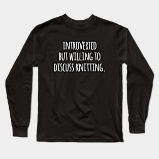 Introverted But Willing To Discuss Knitting Long Sleeve T-Shirt